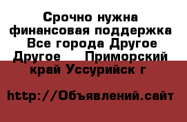 Срочно нужна финансовая поддержка! - Все города Другое » Другое   . Приморский край,Уссурийск г.